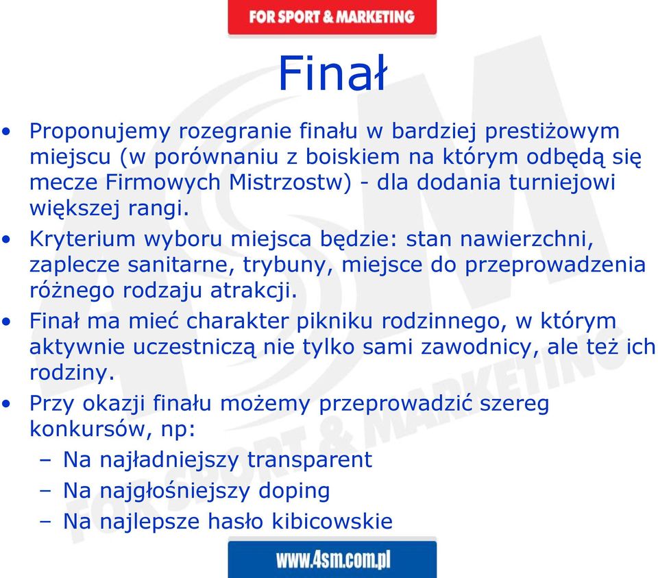 Kryterium wyboru miejsca będzie: stan nawierzchni, zaplecze sanitarne, trybuny, miejsce do przeprowadzenia różnego rodzaju atrakcji.