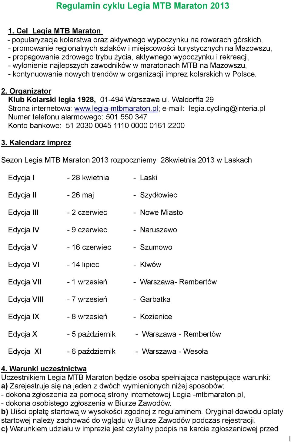 trybu życia, aktywnego wypoczynku i rekreacji, - wyłonienie najlepszych zawodników w maratonach MTB na Mazowszu, - kontynuowanie nowych trendów w organizacji imprez kolarskich w Polsce. 2.