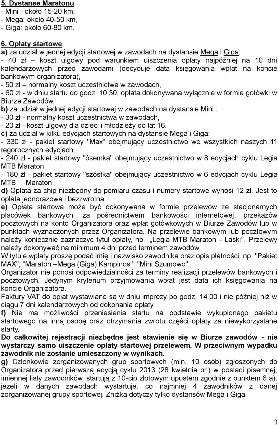Opłaty startowe a) za udział w jednej edycji startowej w zawodach na dystansie Mega i Giga: - 40 zł koszt ulgowy pod warunkiem uiszczenia opłaty najpóźniej na 10 dni kalendarzowych przed zawodami