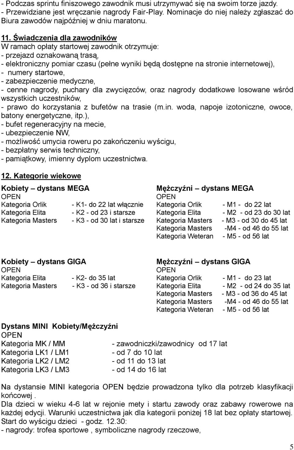 Świadczenia dla zawodników W ramach opłaty startowej zawodnik otrzymuje: - przejazd oznakowaną trasą, - elektroniczny pomiar czasu (pełne wyniki będą dostępne na stronie internetowej), - numery