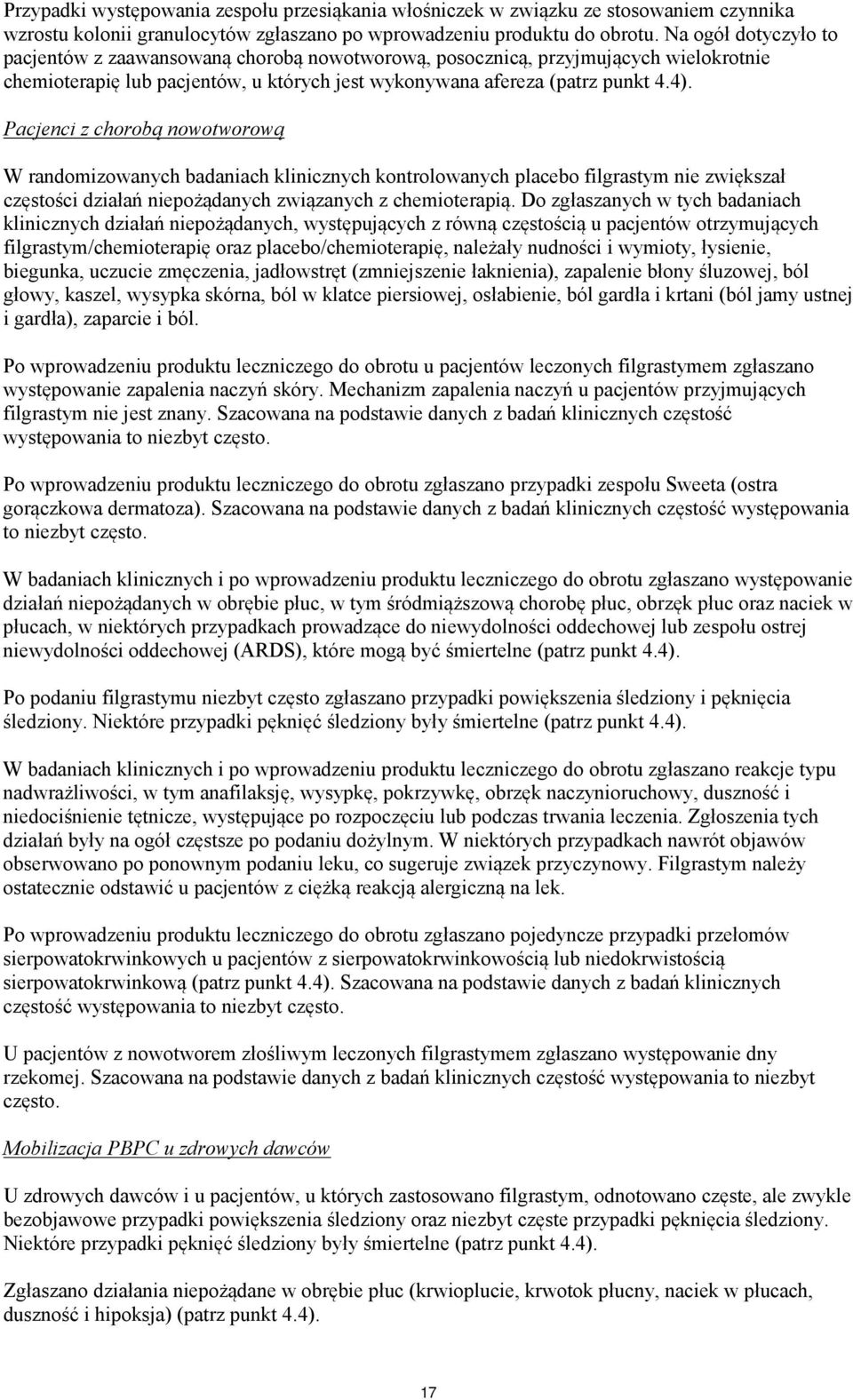 Pacjenci z chorobą nowotworową W randomizowanych badaniach klinicznych kontrolowanych placebo filgrastym nie zwiększał częstości działań niepożądanych związanych z chemioterapią.