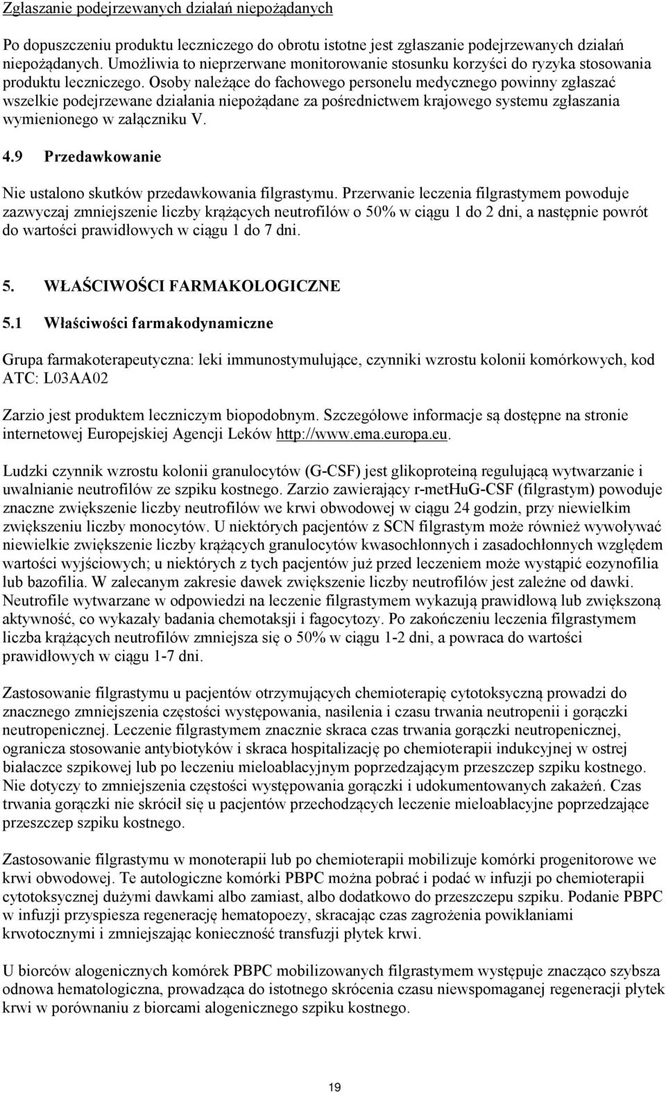 Osoby należące do fachowego personelu medycznego powinny zgłaszać wszelkie podejrzewane działania niepożądane za pośrednictwem krajowego systemu zgłaszania wymienionego w załączniku V. 4.