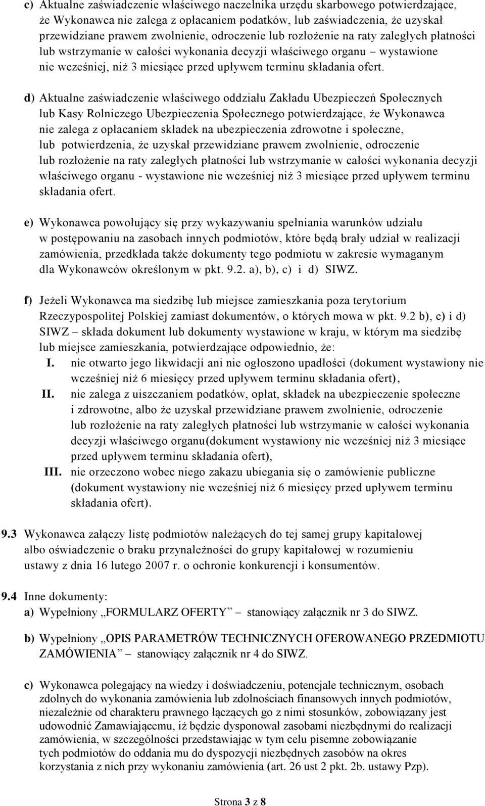 d) Aktualne zaświadczenie właściwego oddziału Zakładu Ubezpieczeń Społecznych lub Kasy Rolniczego Ubezpieczenia Społecznego potwierdzające, że Wykonawca nie zalega z opłacaniem składek na