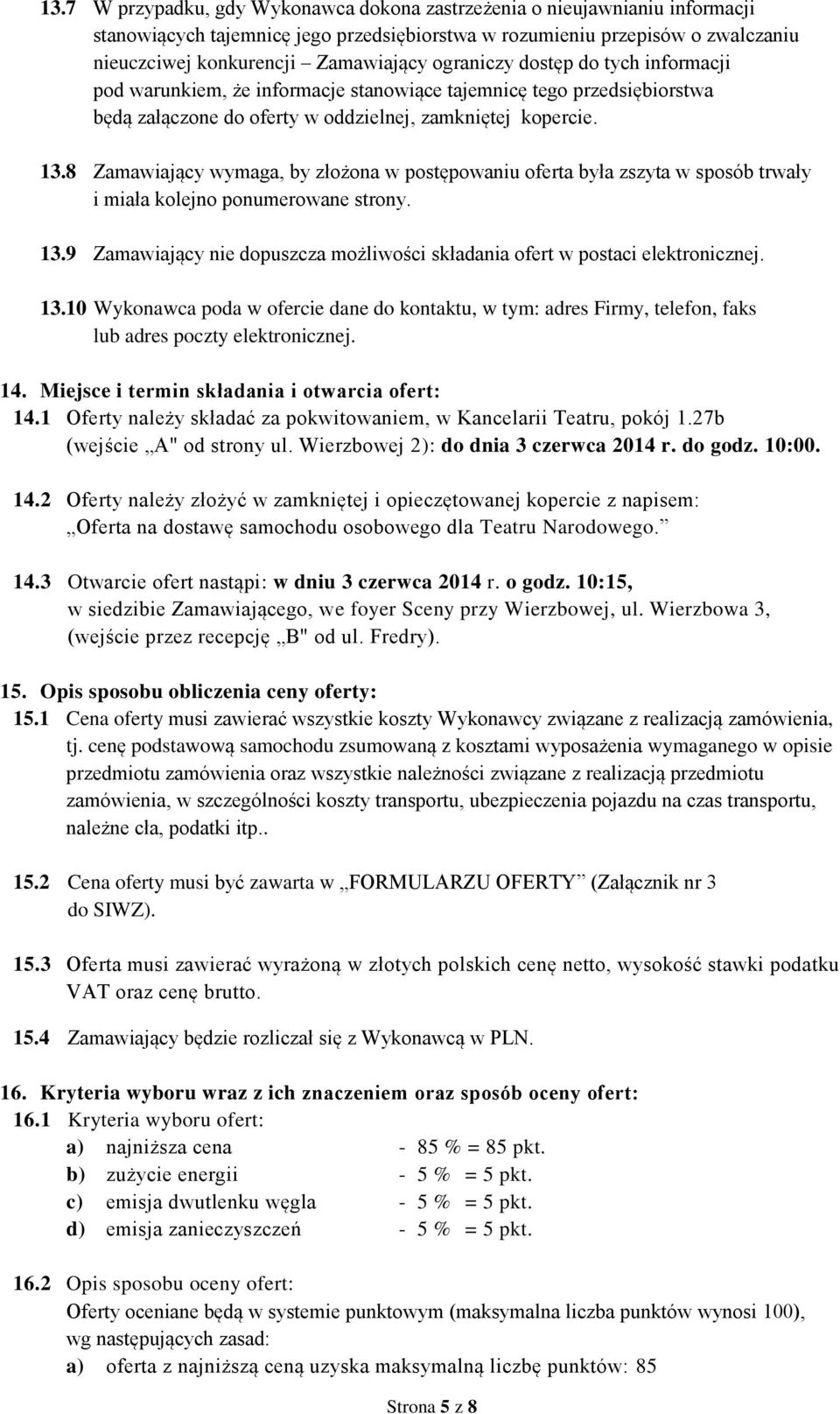 8 Zamawiający wymaga, by złożona w postępowaniu oferta była zszyta w sposób trwały i miała kolejno ponumerowane strony. 13.