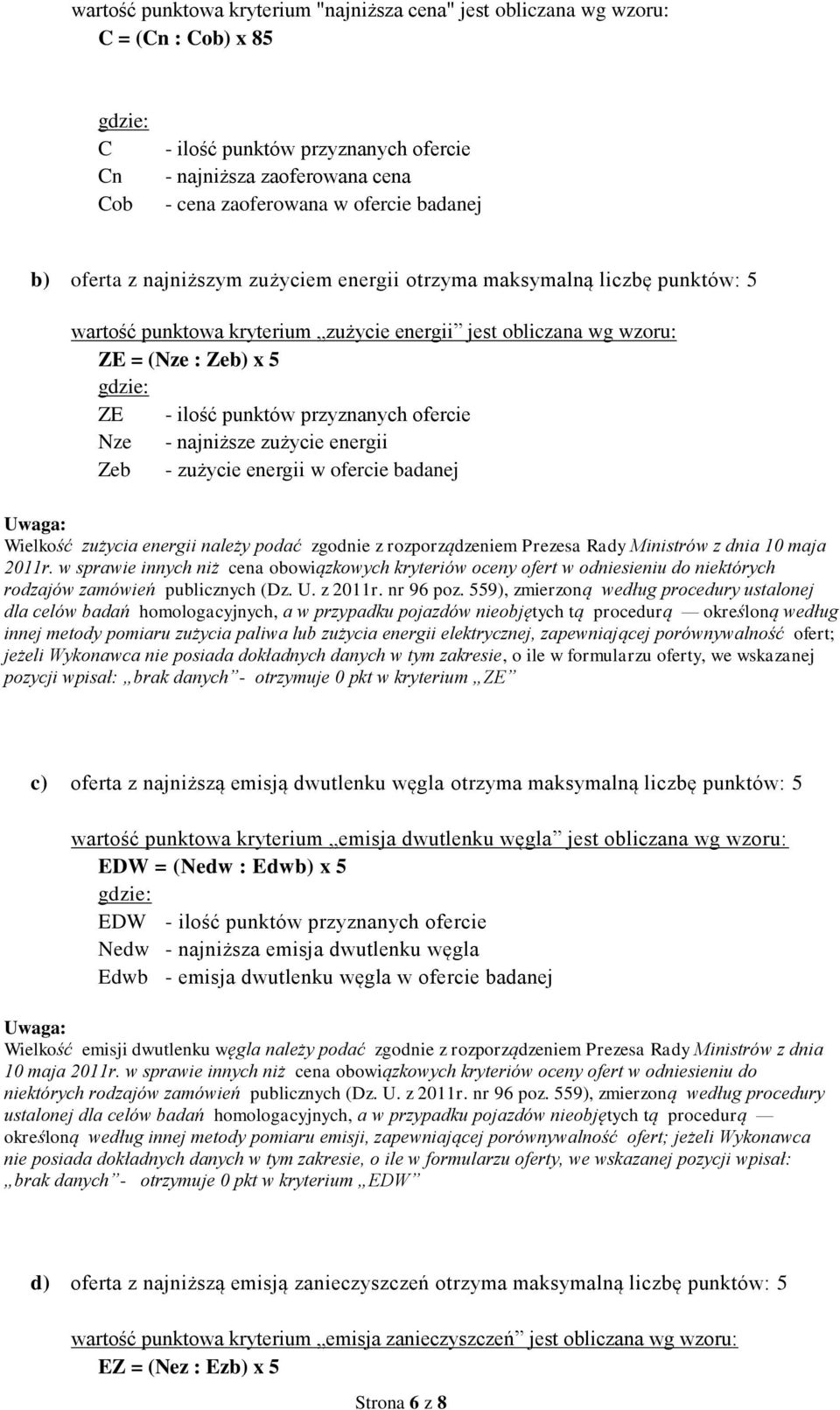 przyznanych ofercie Nze - najniższe zużycie energii Zeb - zużycie energii w ofercie badanej Uwaga: Wielkość zużycia energii należy podać zgodnie z rozporządzeniem Prezesa Rady Ministrów z dnia 10
