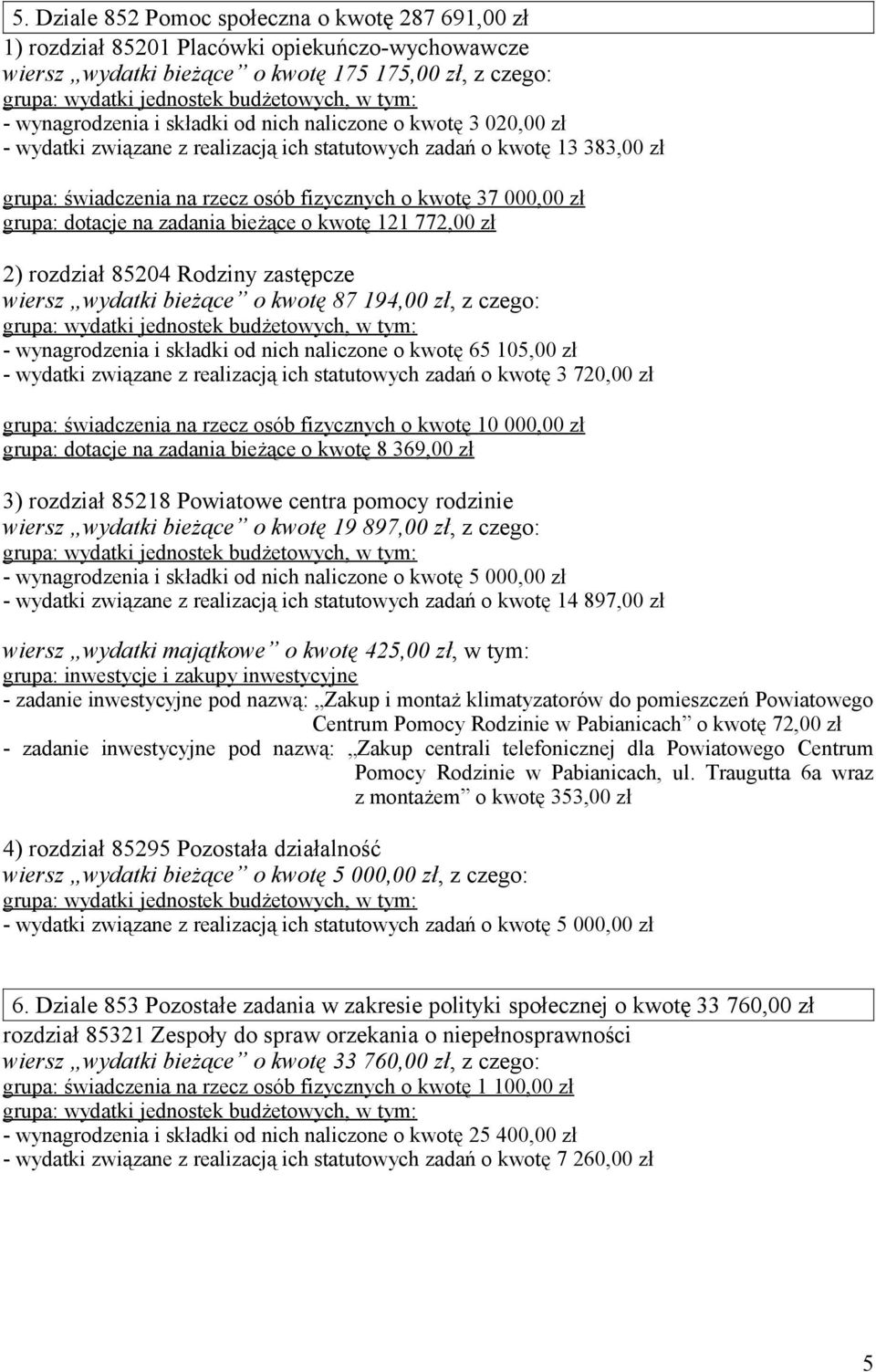 bieżące o kwotę 121 772,00 zł 2) rozdział 85204 Rodziny zastępcze wiersz wydatki bieżące o kwotę 87 194,00 zł, z czego: - wynagrodzenia i składki od nich naliczone o kwotę 65 105,00 zł - wydatki