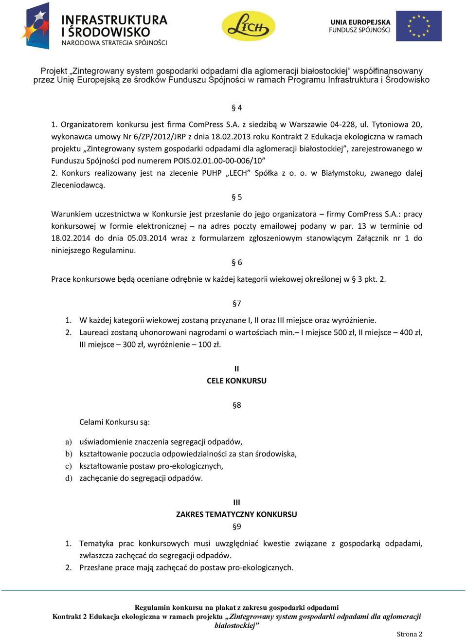 Konkurs realizowany jest na zlecenie PUHP LECH Spółka z o. o. w Białymstoku, zwanego dalej Zleceniodawcą. 5 Warunkiem uczestnictwa w Konkursie jest przesłanie do jego organizatora firmy ComPress S.A.