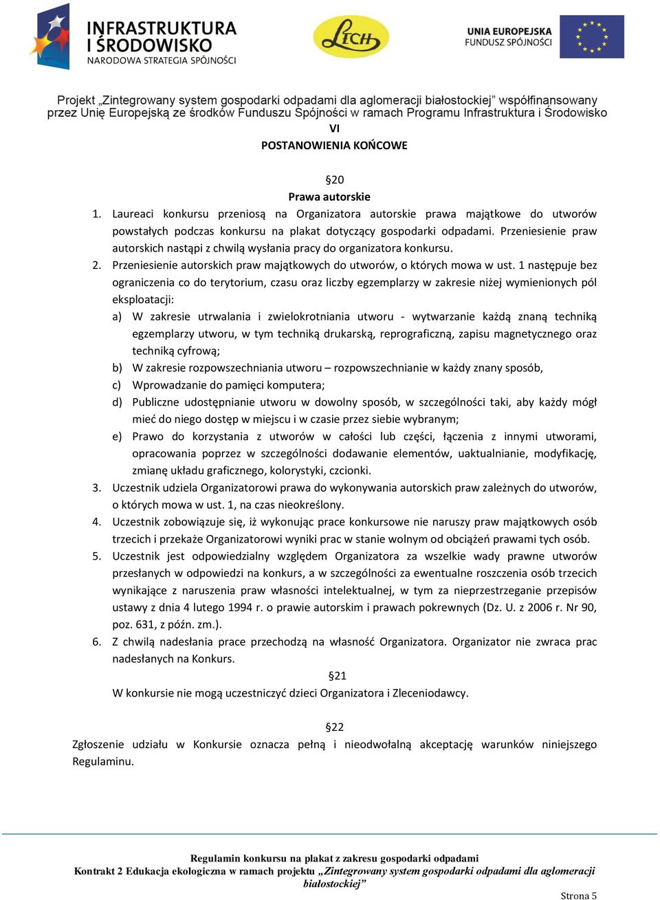 1 następuje bez ograniczenia co do terytorium, czasu oraz liczby egzemplarzy w zakresie niżej wymienionych pól eksploatacji: a) W zakresie utrwalania i zwielokrotniania utworu - wytwarzanie każdą