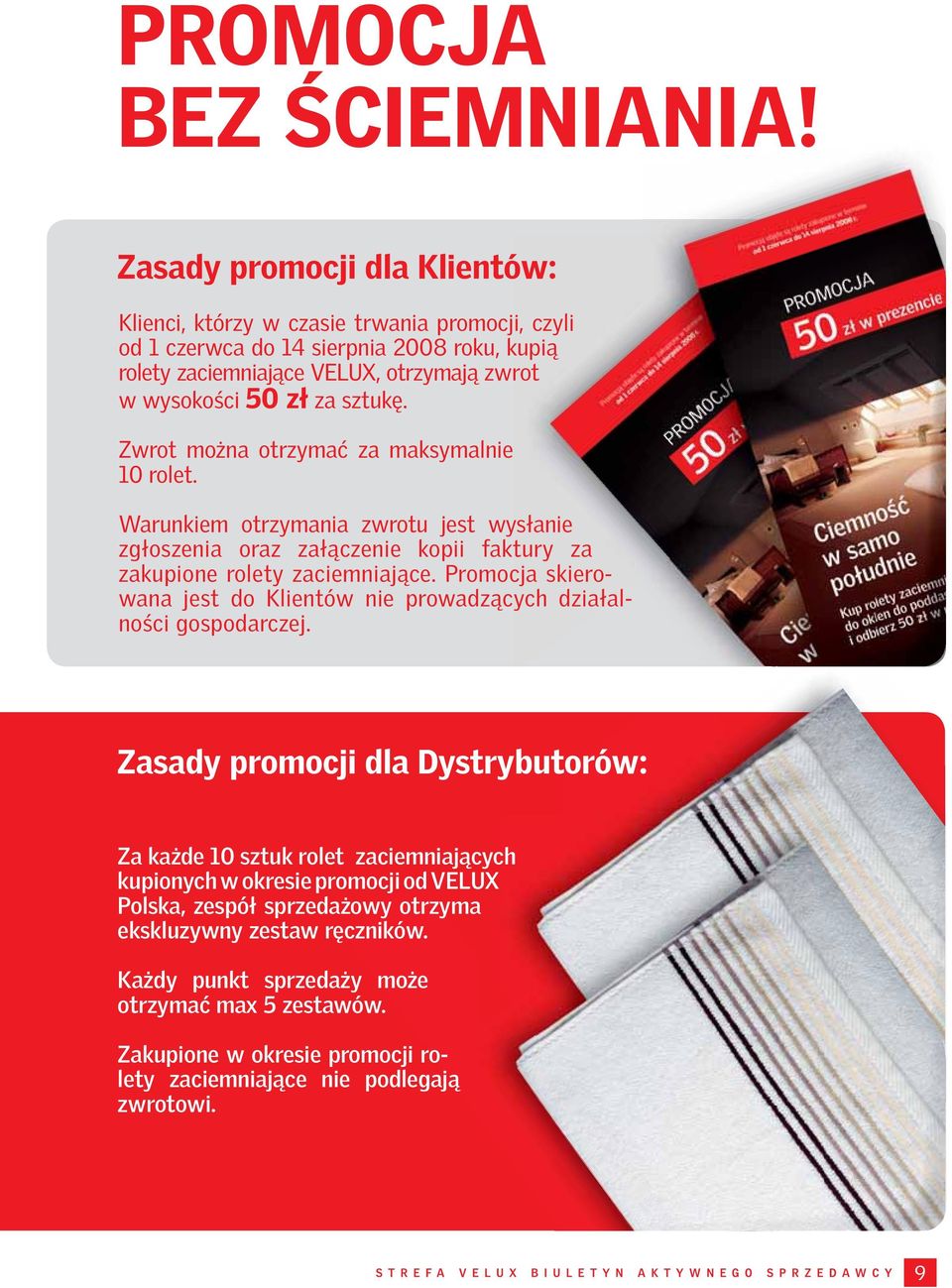 sztukę. Zwrot można otrzymać za maksymalnie 10 rolet. Warunkiem otrzymania zwrotu jest wysłanie zgłoszenia oraz załączenie kopii faktury za zakupione rolety zaciemniające.