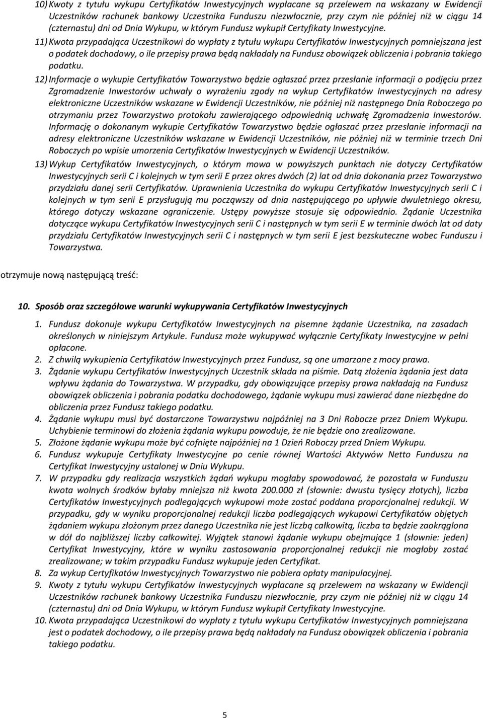 11) Kwota przypadająca Uczestnikowi do wypłaty z tytułu wykupu Certyfikatów Inwestycyjnych pomniejszana jest o podatek dochodowy, o ile przepisy prawa będą nakładały na Fundusz obowiązek obliczenia i