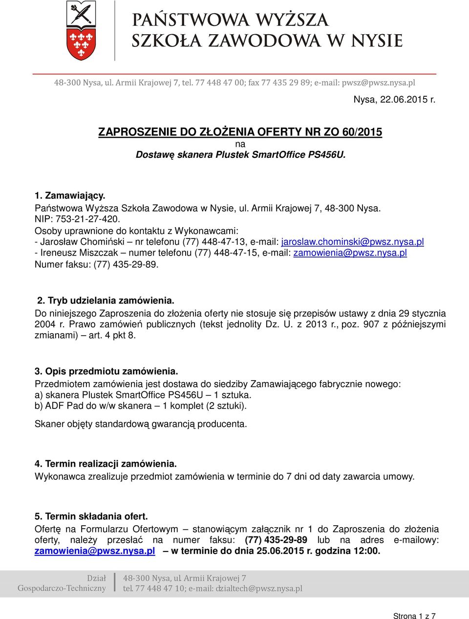 pl - Ireneusz Miszczak numer telefonu (77) 448-47-15, e-mail: zamowienia@pwsz.nysa.pl Numer faksu: (77) 435-29-89. 2. Tryb udzielania zamówienia.