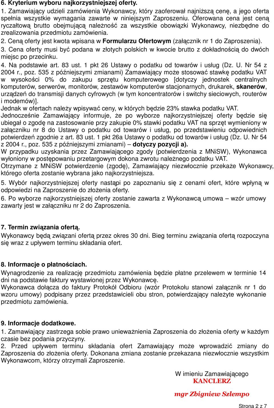 Ceną oferty jest kwota wpisana w Formularzu Ofertowym (załącznik nr 1 do Zaproszenia). 3. Cena oferty musi być podana w złotych polskich w kwocie brutto z dokładnością do dwóch miejsc po przecinku. 4.