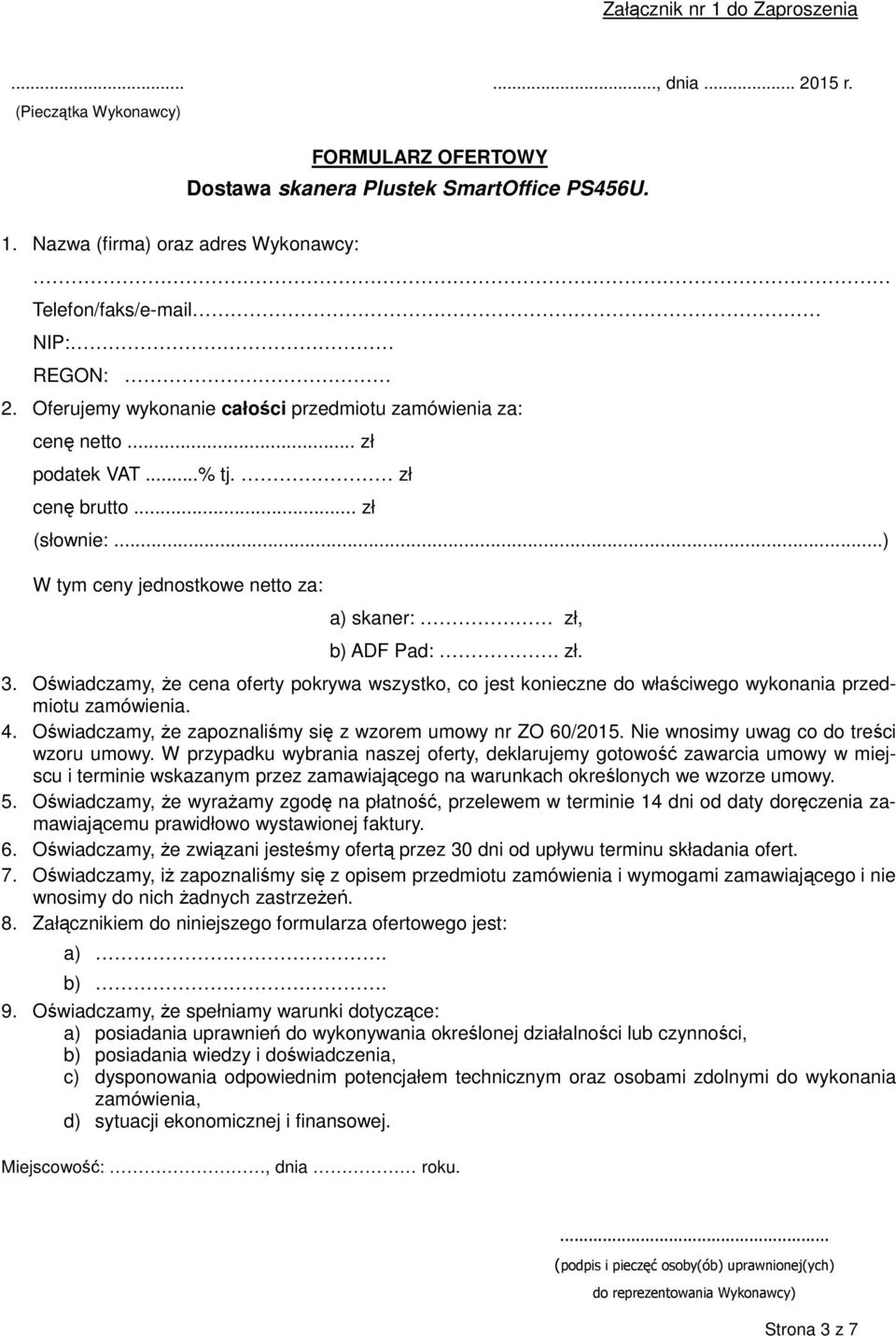 Oświadczamy, że cena oferty pokrywa wszystko, co jest konieczne do właściwego wykonania przedmiotu zamówienia. 4. Oświadczamy, że zapoznaliśmy się z wzorem umowy nr ZO 60/2015.