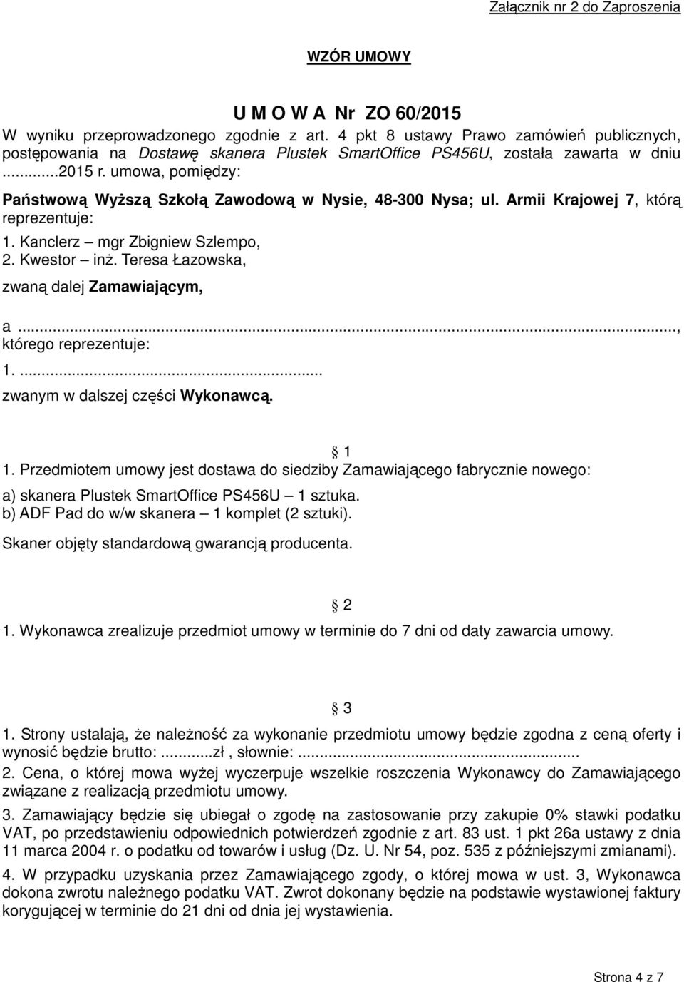 umowa, pomiędzy: Państwową Wyższą Szkołą Zawodową w Nysie, 48-300 Nysa; ul. Armii Krajowej 7, którą reprezentuje: 1. Kanclerz mgr Zbigniew Szlempo, 2. Kwestor inż.