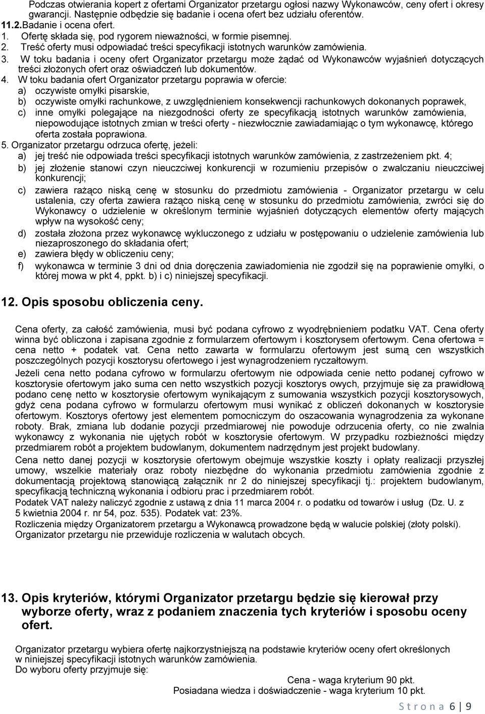 W toku badania i oceny ofert Organizator przetargu może żądać od Wykonawców wyjaśnień dotyczących treści złożonych ofert oraz oświadczeń lub dokumentów. 4.