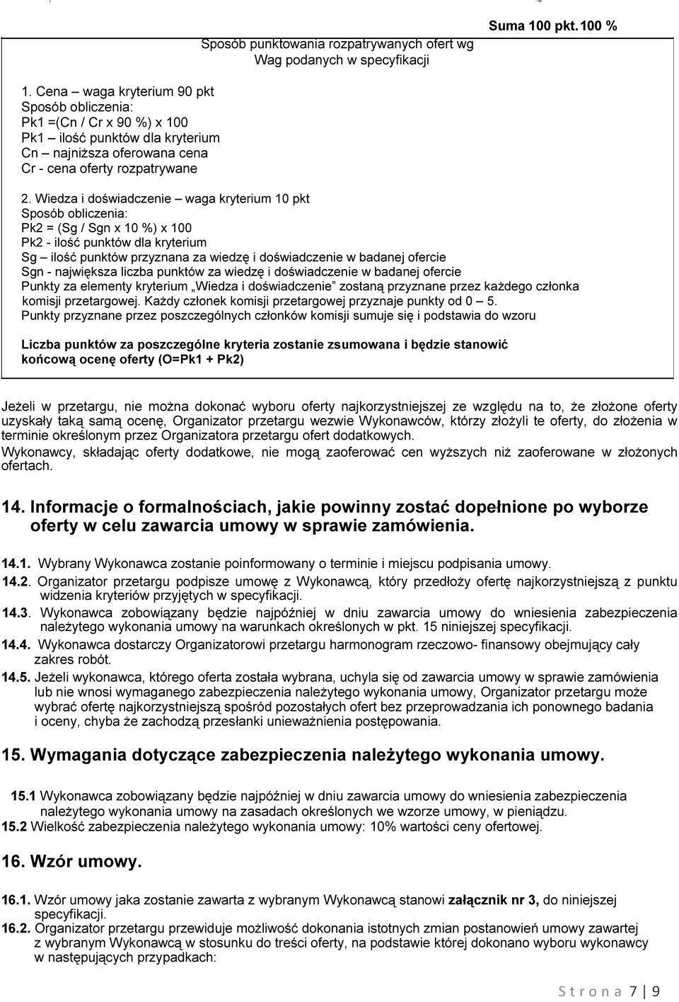 Wiedza i doświadczenie waga kryterium 10 pkt Sposób obliczenia: Pk2 = (Sg / Sgn x 10 %) x 100 Pk2 - ilość punktów dla kryterium Sg ilość punktów przyznana za wiedzę i doświadczenie w badanej ofercie