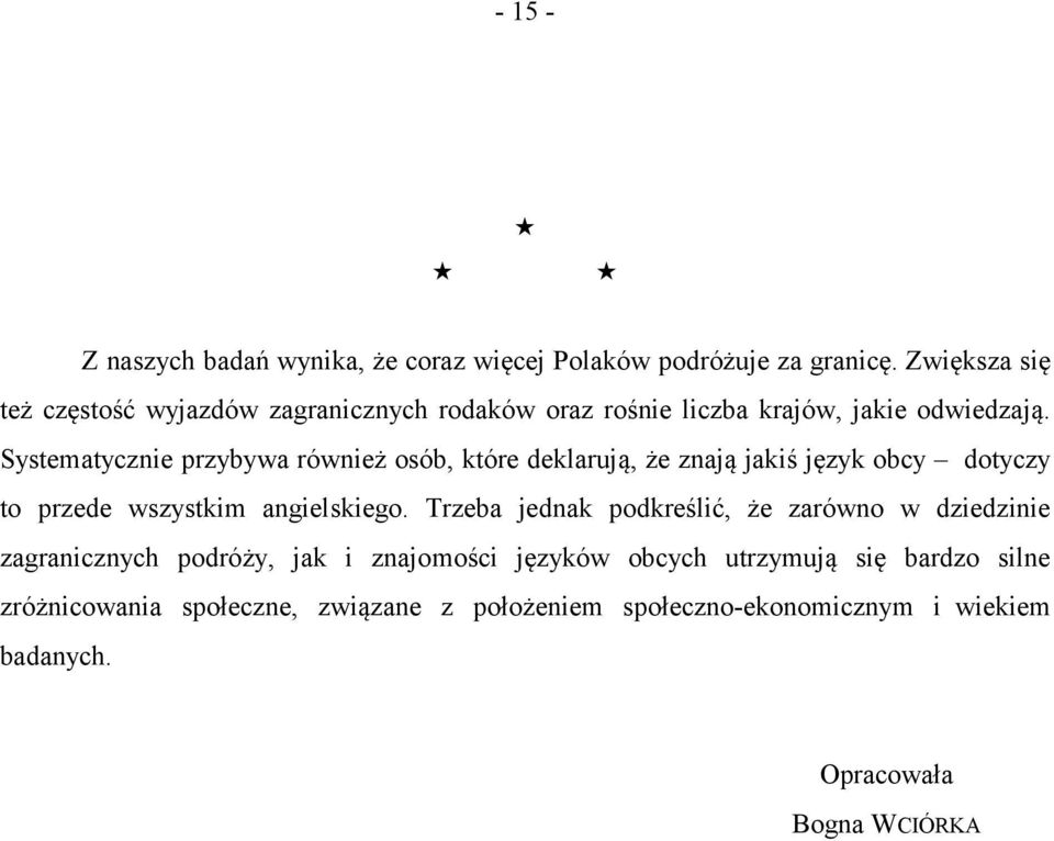 Systematycznie przybywa również osób, które deklarują, że znają jakiś język obcy dotyczy to przede wszystkim angielskiego.