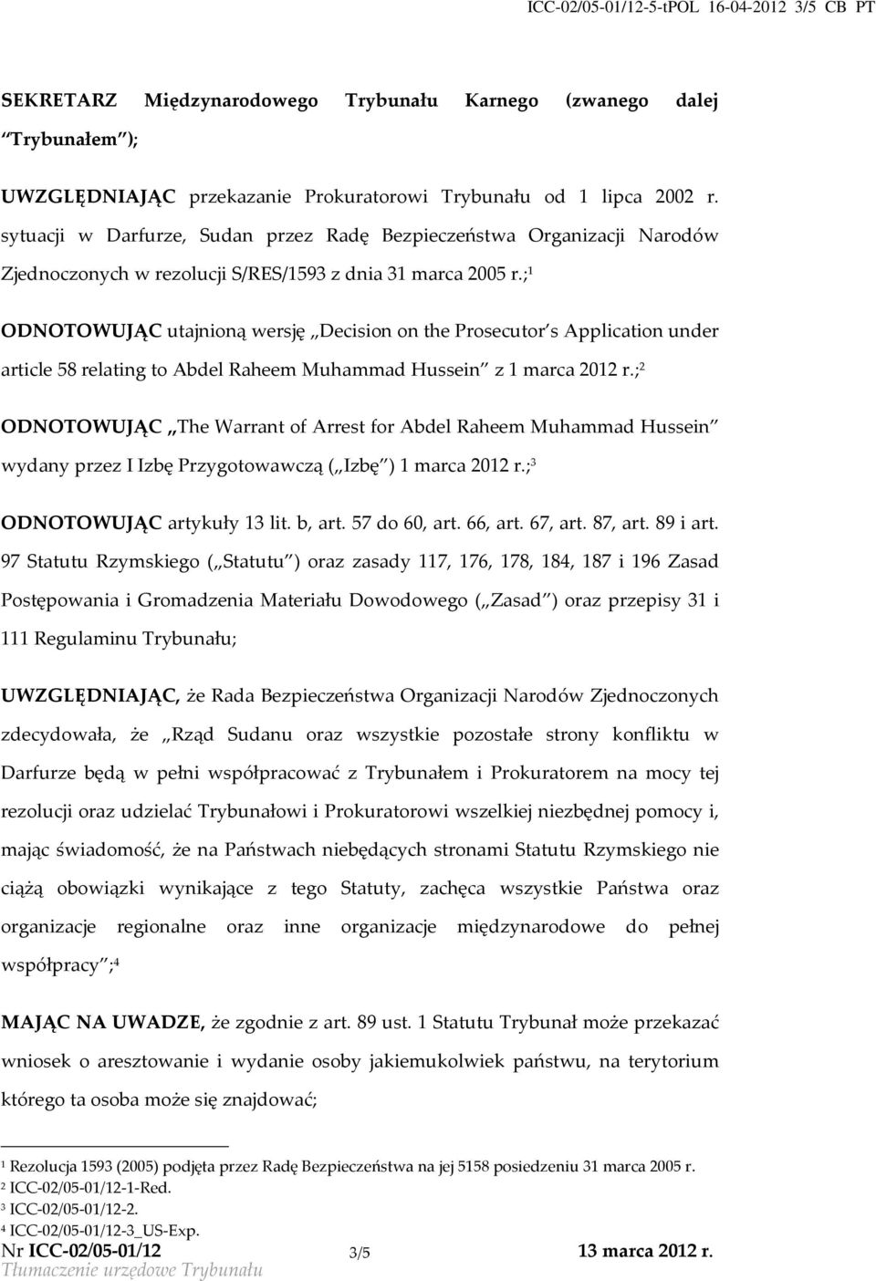 ; 1 ODNOTOWUJĄC utajnioną wersję Decision on the Prosecutor s Application under article 58 relating to Abdel Raheem Muhammad Hussein z 1 marca 2012 r.