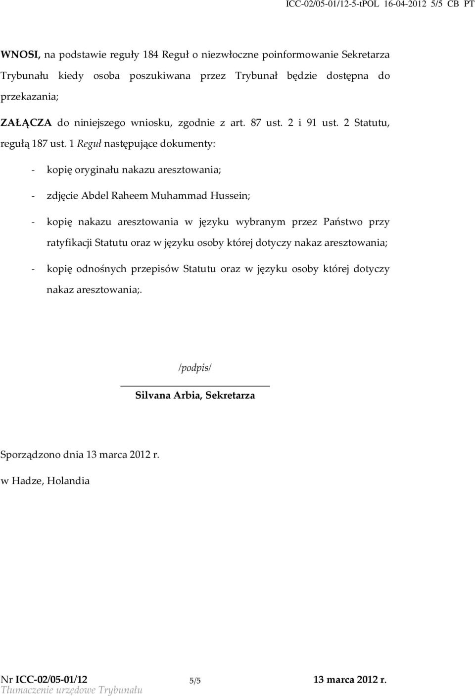 1 Reguł następujące dokumenty: - kopię oryginału nakazu aresztowania; - zdjęcie Abdel Raheem Muhammad Hussein; - kopię nakazu aresztowania w języku wybranym przez Państwo przy ratyfikacji