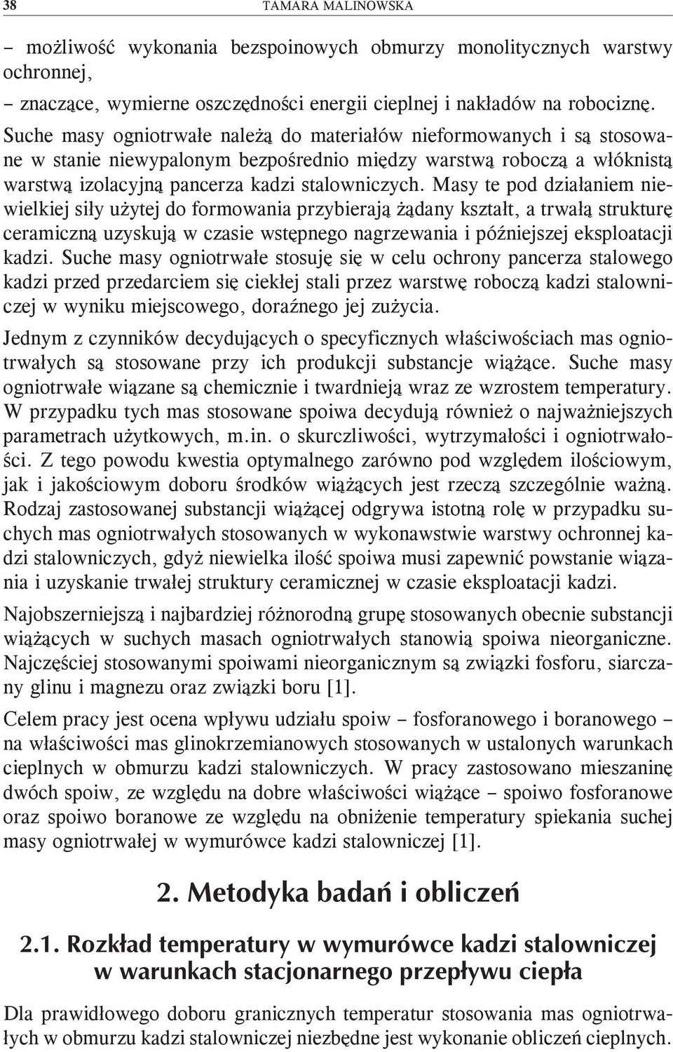 Masy te pod działaniem niewielkiej siły użytej do formowania przybierają żądany kształt, a trwałą strukturę ceramiczną uzyskują w czasie wstępnego nagrzewania i późniejszej eksploatacji kadzi.