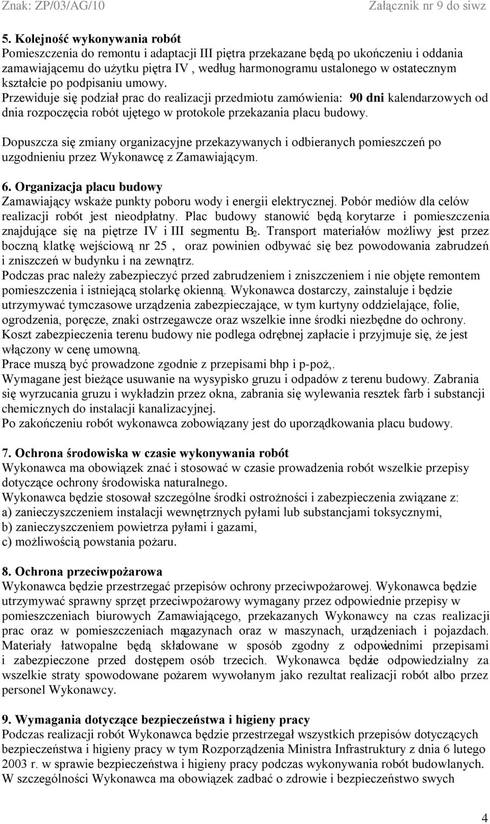 Dopuszcza się zmiany organizacyjne przekazywanych i odbieranych pomieszczeń po uzgodnieniu przez Wykonawcę z Zamawiającym. 6.