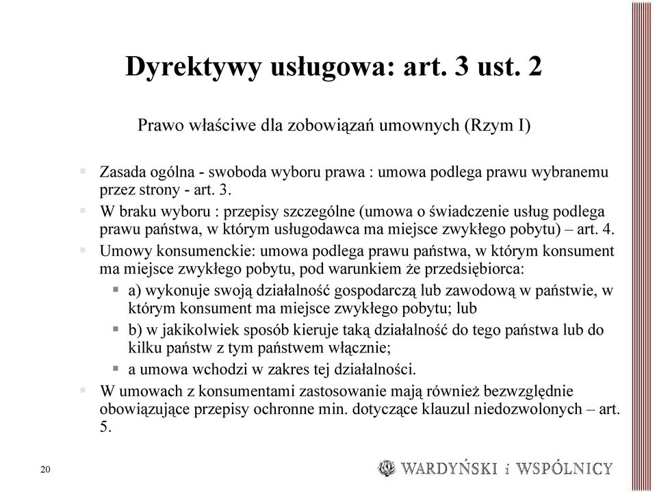 w którym konsument ma miejsce zwykłego pobytu; lub b) w jakikolwiek sposób kieruje taką działalność do tego państwa lub do kilku państw z tym państwem włącznie; a umowa wchodzi w zakres tej