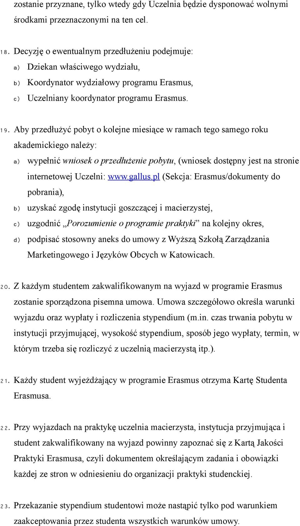 Aby przedłużyć pobyt o kolejne miesiące w ramach tego samego roku akademickiego należy: a) wypełnić wniosek o przedłużenie pobytu, (wniosek dostępny jest na stronie internetowej Uczelni: www.gallus.