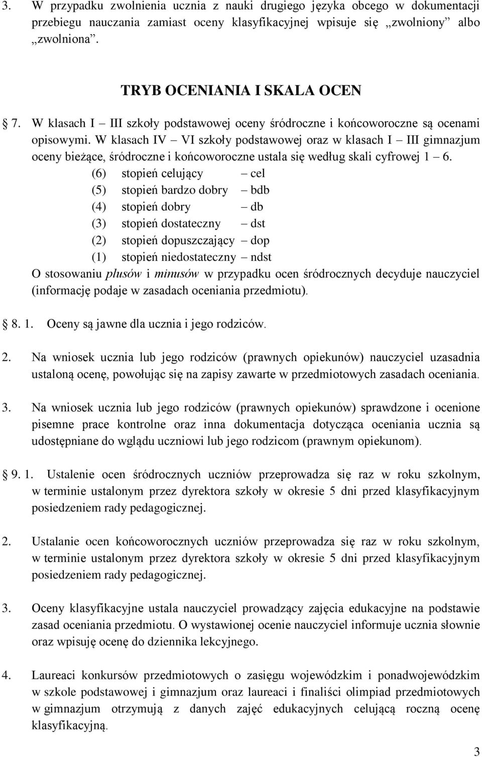 W klasach IV VI szkoły podstawowej oraz w klasach I III gimnazjum oceny bieżące, śródroczne i końcoworoczne ustala się według skali cyfrowej 1 6.