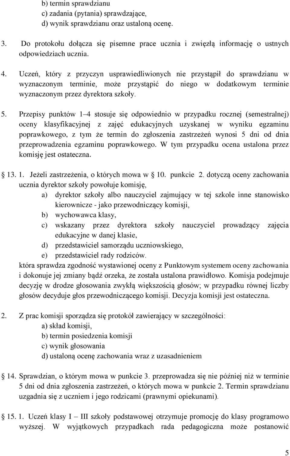 Przepisy punktów 1 4 stosuje się odpowiednio w przypadku rocznej (semestralnej) oceny klasyfikacyjnej z zajęć edukacyjnych uzyskanej w wyniku egzaminu poprawkowego, z tym że termin do zgłoszenia