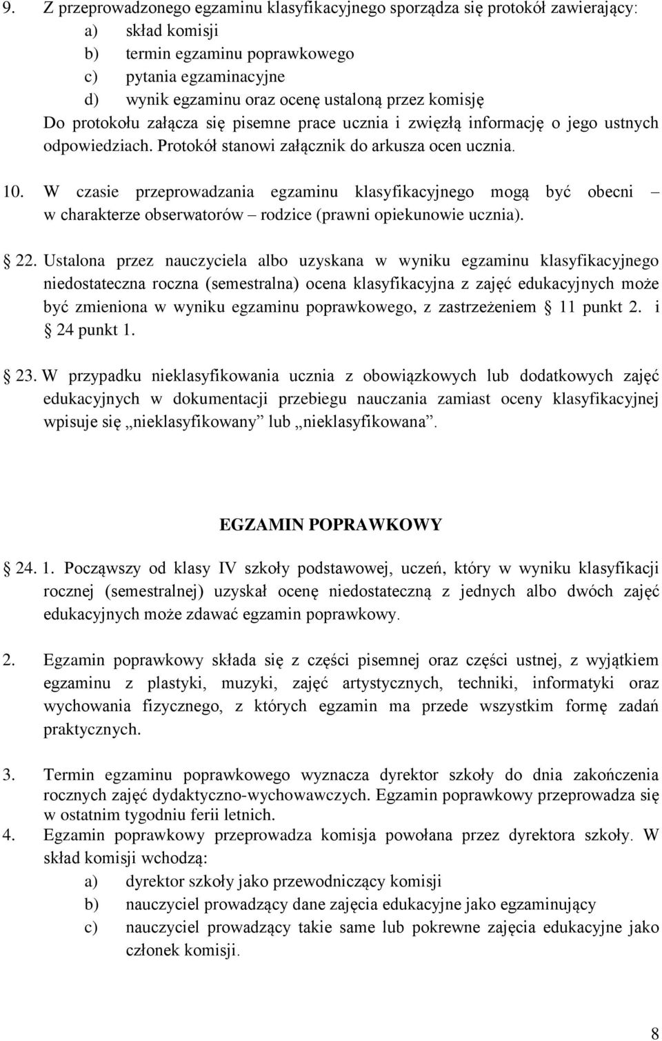 W czasie przeprowadzania egzaminu klasyfikacyjnego mogą być obecni w charakterze obserwatorów rodzice (prawni opiekunowie ucznia). 22.