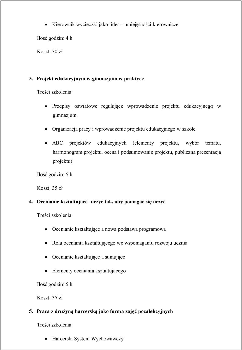 ABC projektów edukacyjnych (elementy projektu, wybór tematu, harmonogram projektu, ocena i podsumowanie projektu, publiczna prezentacja projektu) Ilość godzin: 5 h Koszt: 35 zł 4.