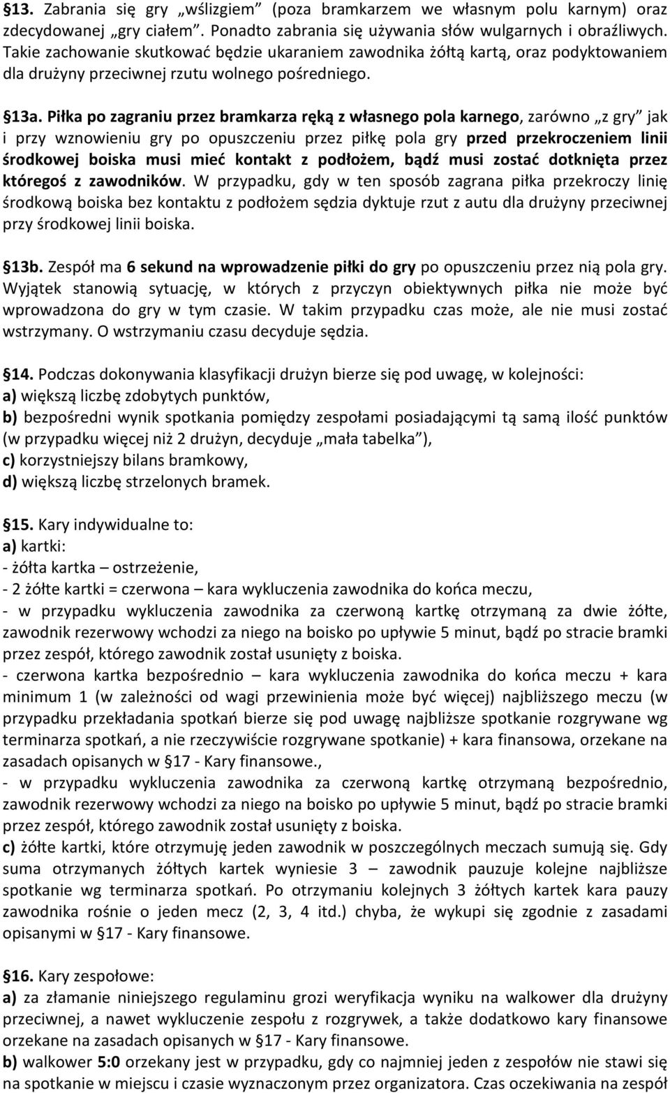 Piłka po zagraniu przez bramkarza ręką z własnego pola karnego, zarówno z gry jak i przy wznowieniu gry po opuszczeniu przez piłkę pola gry przed przekroczeniem linii środkowej boiska musi mieć