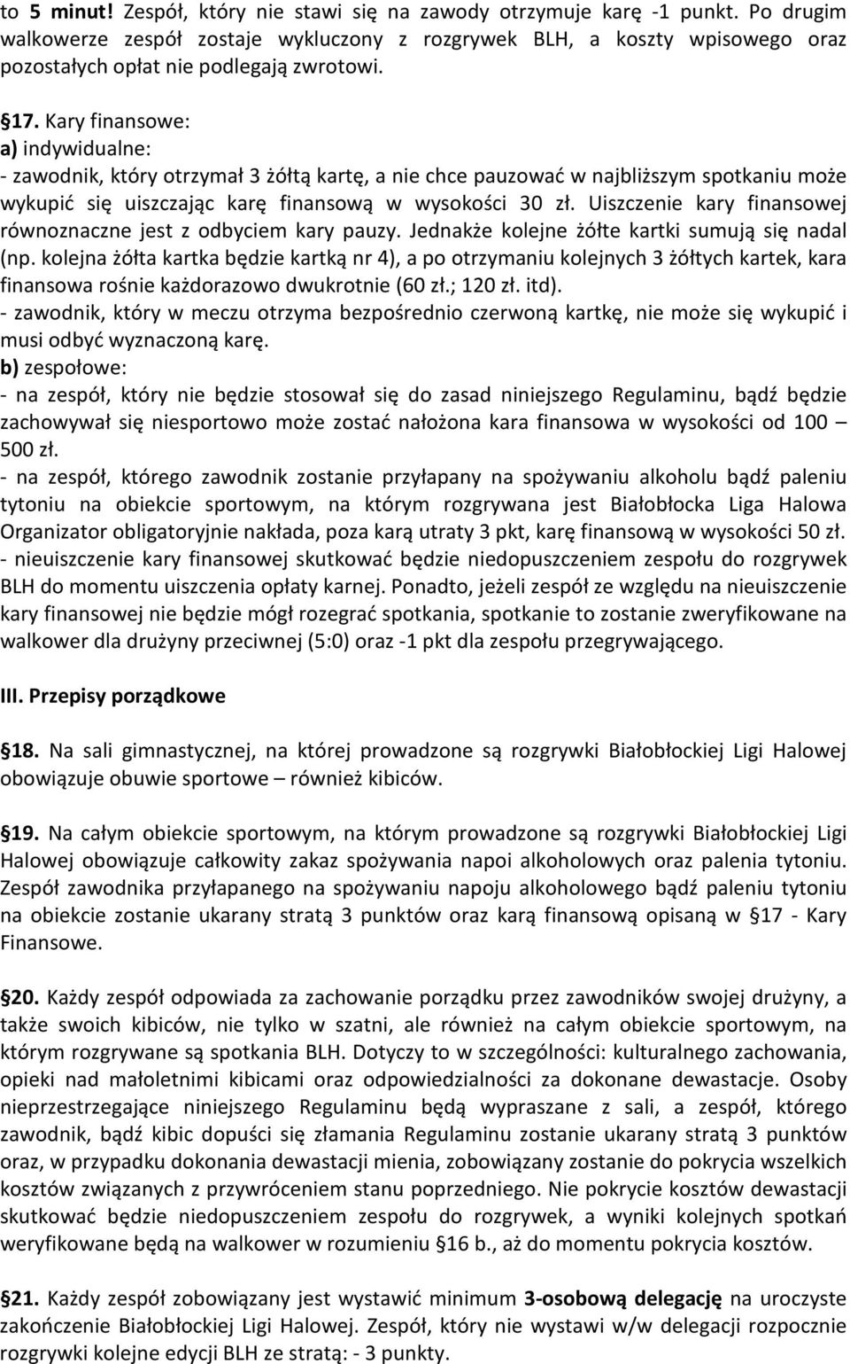 Kary finansowe: a) indywidualne: - zawodnik, który otrzymał 3 żółtą kartę, a nie chce pauzować w najbliższym spotkaniu może wykupić się uiszczając karę finansową w wysokości 30 zł.