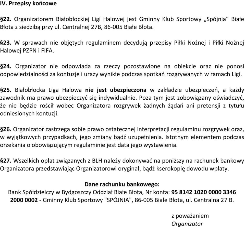 Organizator nie odpowiada za rzeczy pozostawione na obiekcie oraz nie ponosi odpowiedzialności za kontuzje i urazy wynikłe podczas spotkań rozgrywanych w ramach Ligi. 25.