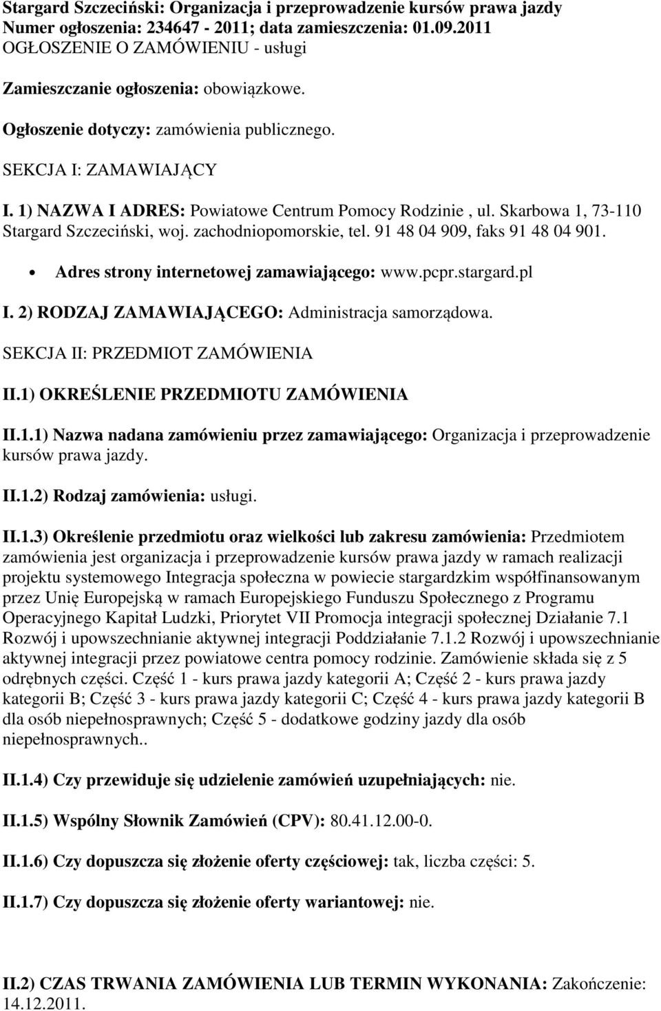 1) NAZWA I ADRES: Powiatowe Centrum Pomocy Rodzinie, ul. Skarbowa 1, 73-110 Stargard Szczeciński, woj. zachodniopomorskie, tel. 91 48 04 909, faks 91 48 04 901.