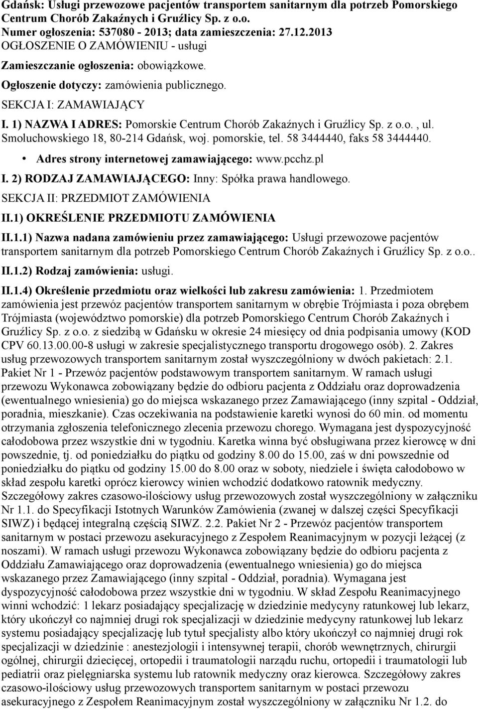 1) NAZWA I ADRES: Pomorskie Centrum Chorób Zakaźnych i Gruźlicy Sp. z o.o., ul. Smoluchowskiego 18, 80-214 Gdańsk, woj. pomorskie, tel. 58 3444440, faks 58 3444440.