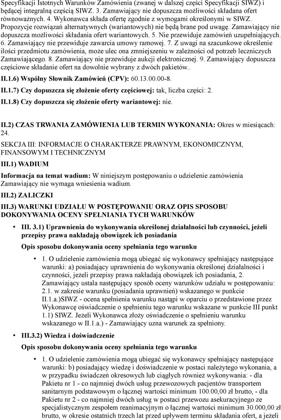 Zamawiający nie dopuszcza możliwości składania ofert wariantowych. 5. Nie przewiduje zamówień uzupełniających. 6. Zamawiający nie przewiduje zawarcia umowy ramowej. 7.