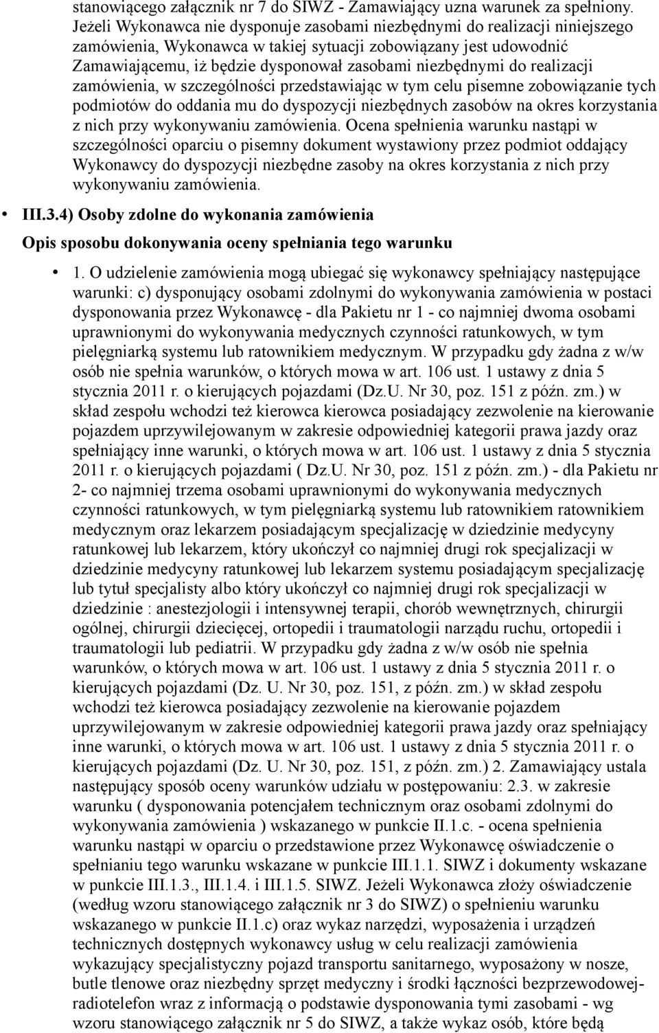 niezbędnymi do realizacji zamówienia, w szczególności przedstawiając w tym celu pisemne zobowiązanie tych podmiotów do oddania mu do dyspozycji niezbędnych zasobów na okres korzystania z nich przy