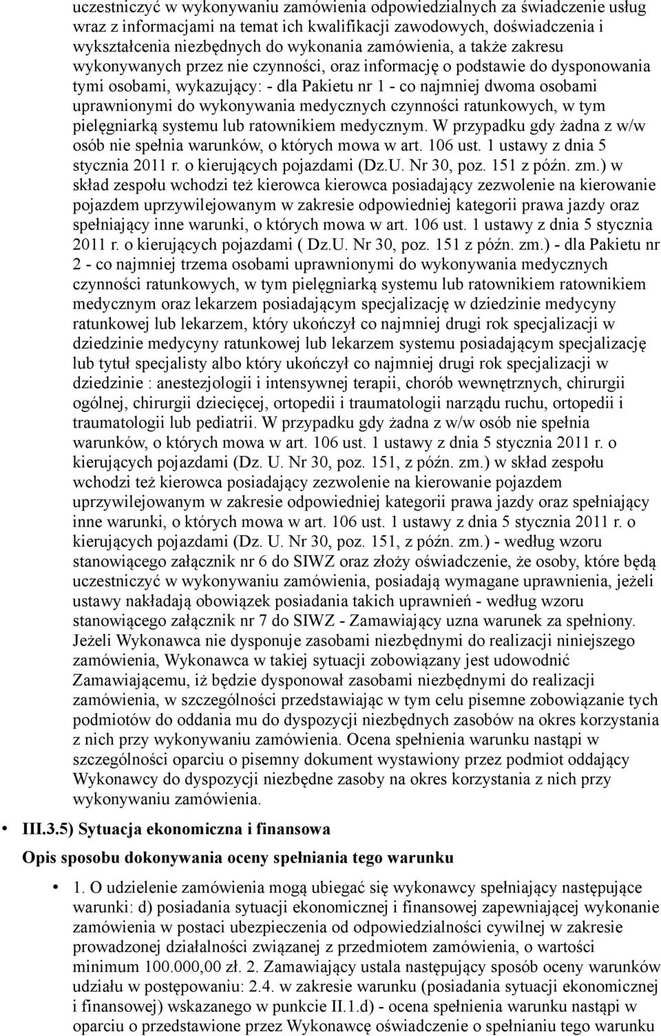 wykonywania medycznych czynności ratunkowych, w tym pielęgniarką systemu lub ratownikiem medycznym. W przypadku gdy żadna z w/w osób nie spełnia warunków, o których mowa w art. 106 ust.