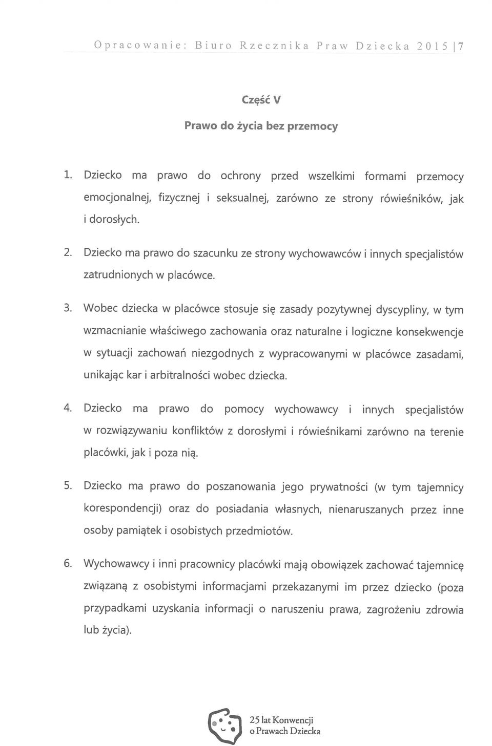 Dziecko ma prawo do poszanowania jego prywatności (w tym tajemnicy 6. Wychowawcy i inni pracownicy placówki mają obowiązek zachować tajemnicę 25 lat Konwencji lub życia).