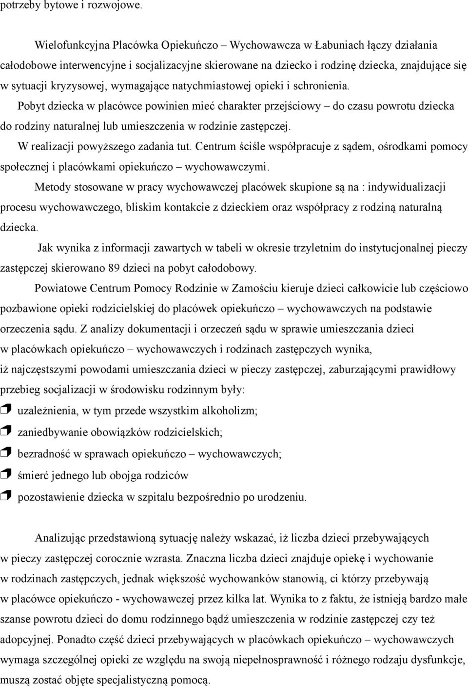 wymagające natychmiastowej opieki i schronienia. Pobyt dziecka w placówce powinien mieć charakter przejściowy do czasu powrotu dziecka do rodziny naturalnej lub umieszczenia w rodzinie zastępczej.