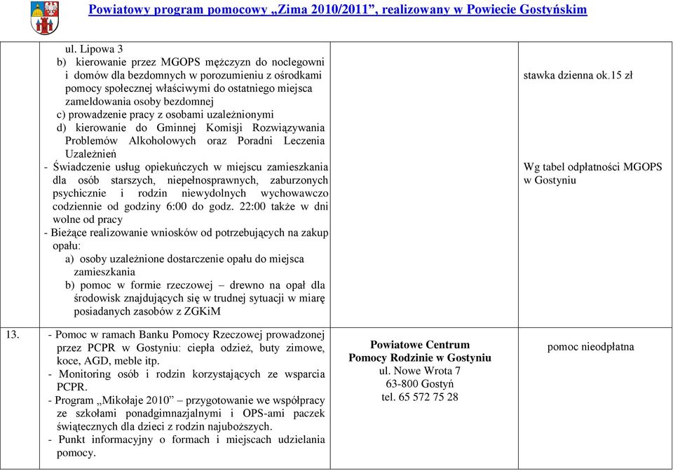 zamieszkania dla osób starszych, niepełnosprawnych, zaburzonych psychicznie i rodzin niewydolnych wychowawczo codziennie od godziny 6:00 do godz.