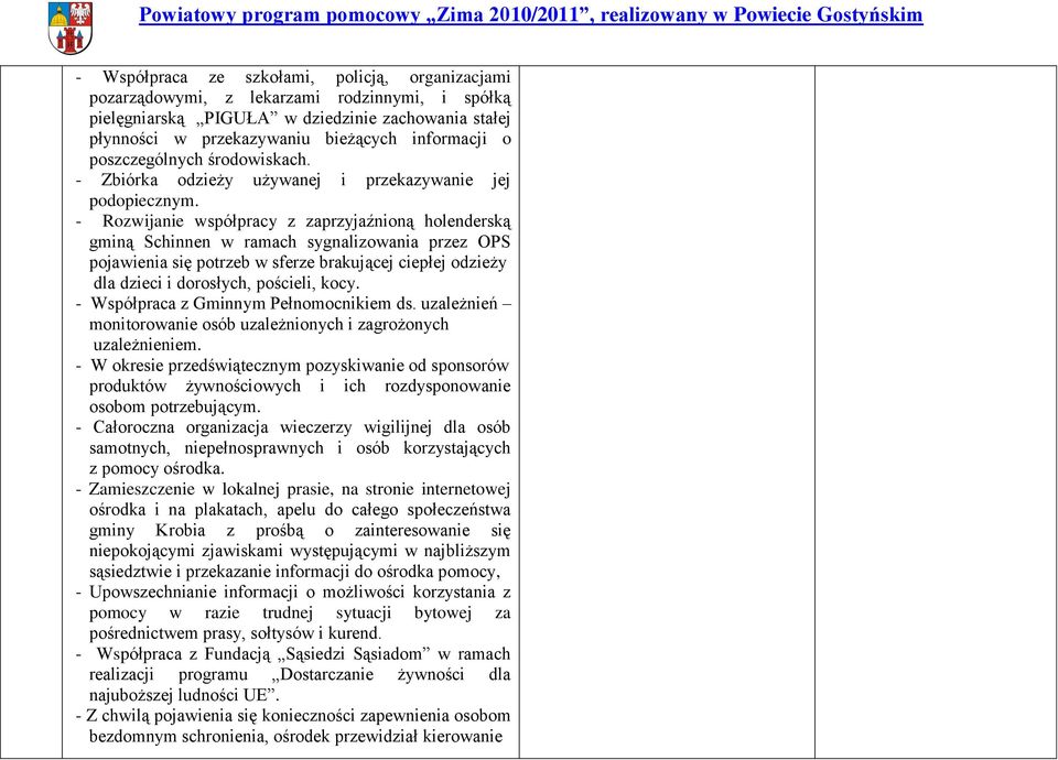 - Rozwijanie współpracy z zaprzyjaźnioną holenderską gminą Schinnen w ramach sygnalizowania przez OPS pojawienia się potrzeb w sferze brakującej ciepłej odzieży dla dzieci i dorosłych, pościeli, kocy.