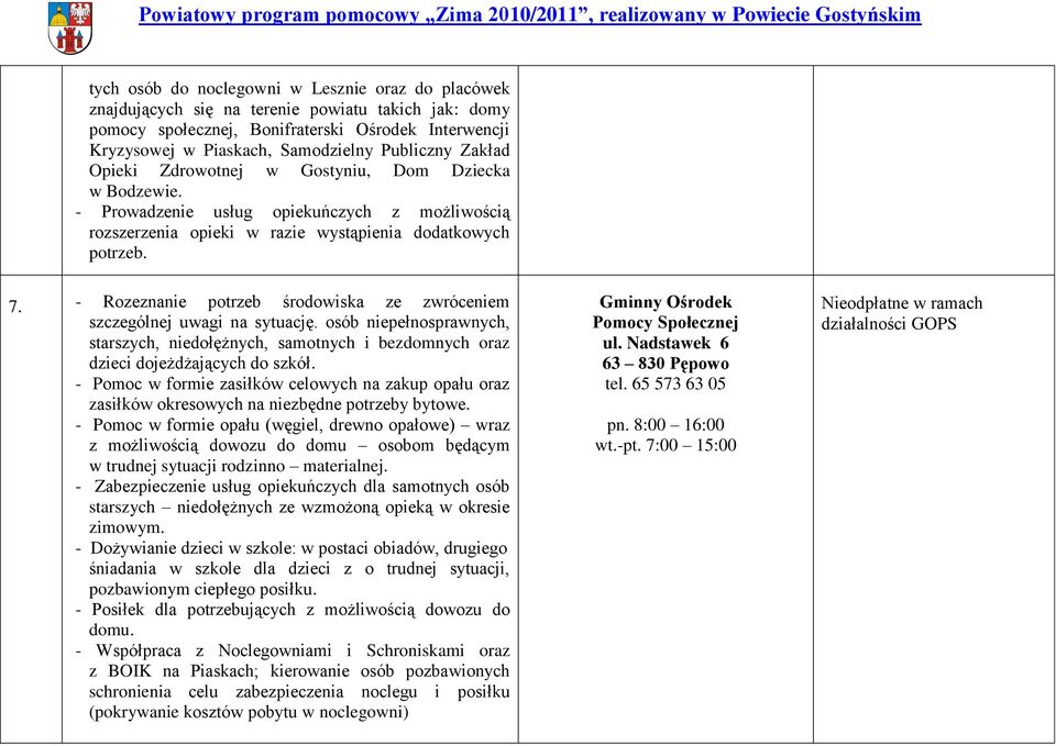 - Rozeznanie potrzeb środowiska ze zwróceniem szczególnej uwagi na sytuację. osób niepełnosprawnych, starszych, niedołężnych, samotnych i bezdomnych oraz dzieci dojeżdżających do szkół.