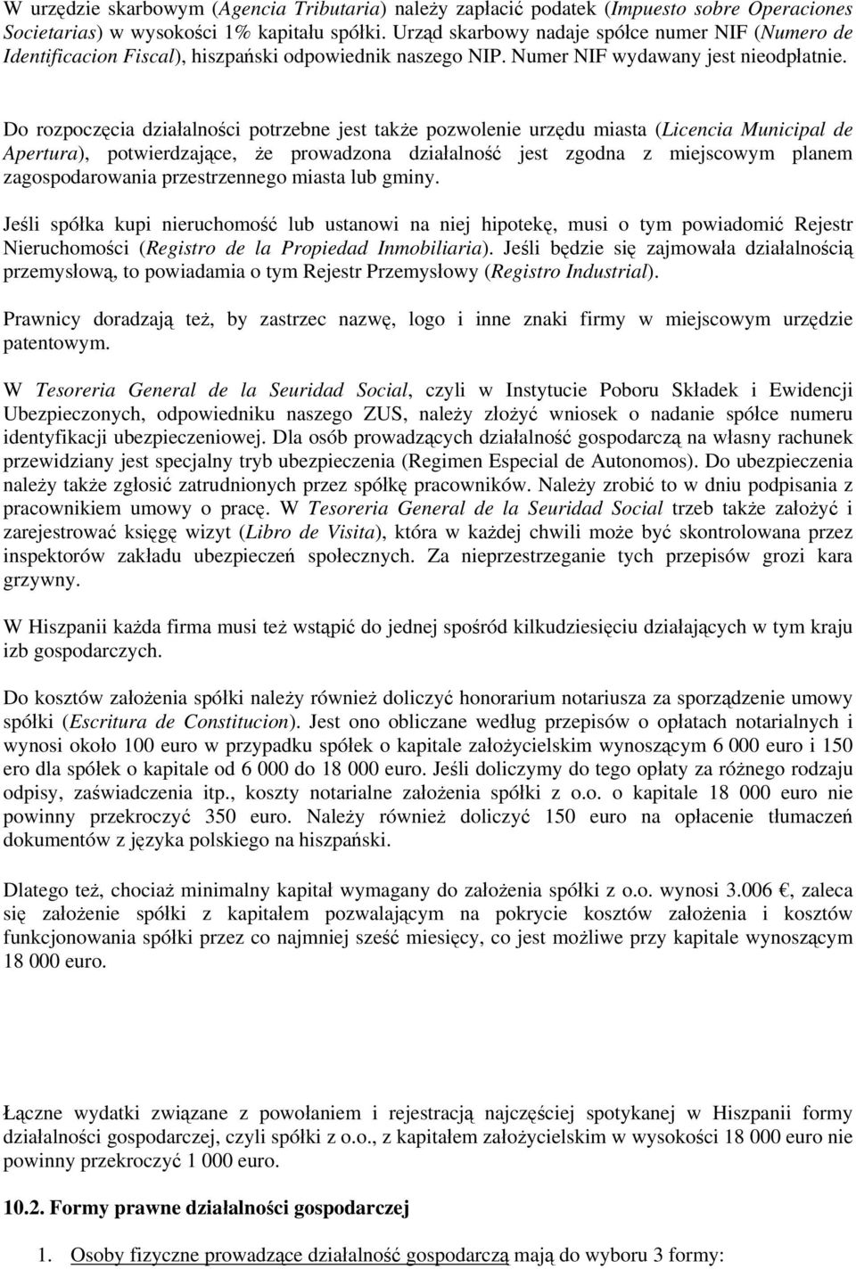 Do rozpoczęcia działalności potrzebne jest także pozwolenie urzędu miasta (Licencia Municipal de Apertura), potwierdzające, że prowadzona działalność jest zgodna z miejscowym planem zagospodarowania