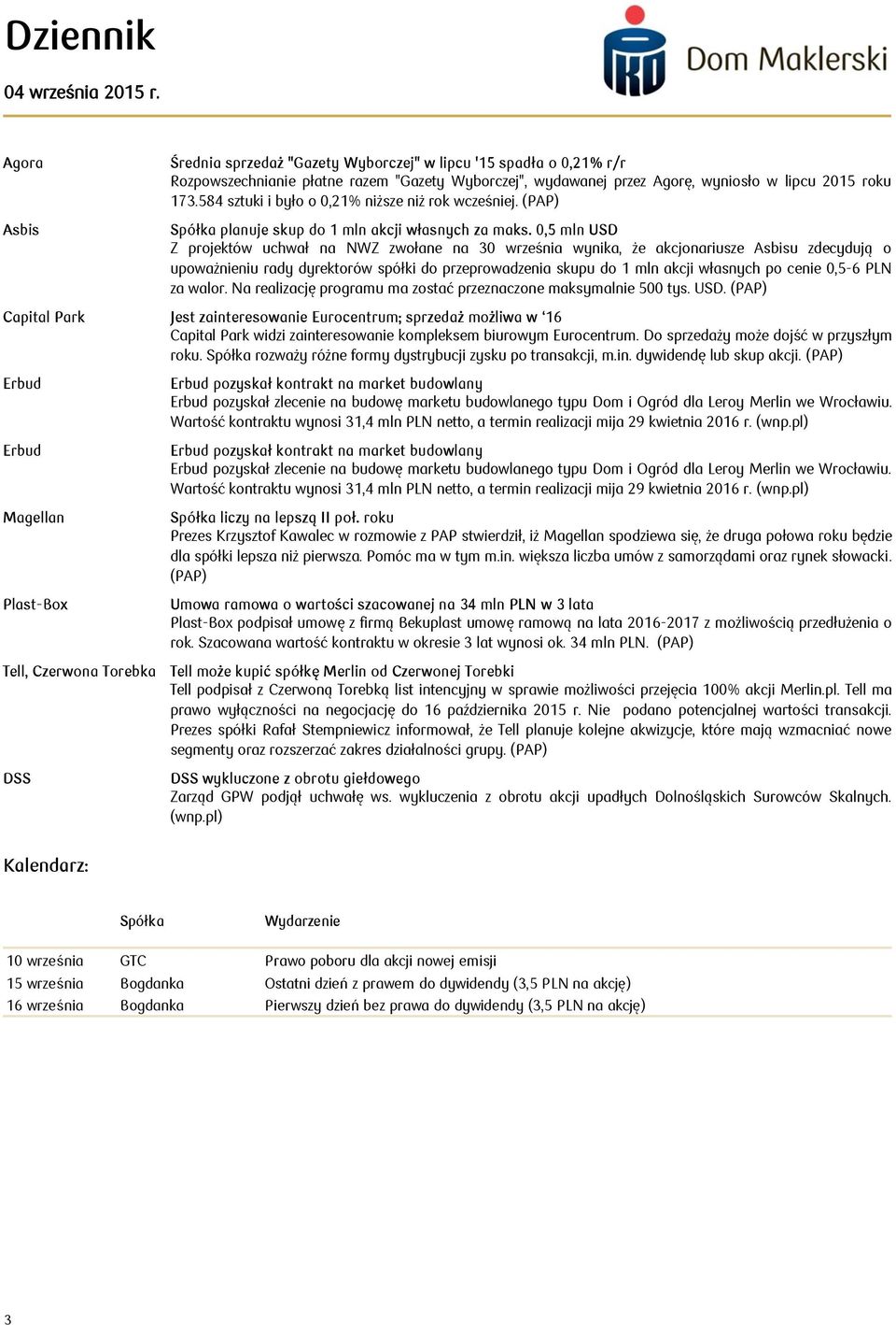 0,5 mln USD Z projektów uchwał na NWZ zwołane na 30 września wynika, że akcjonariusze Asbisu zdecydują o upoważnieniu rady dyrektorów spółki do przeprowadzenia skupu do 1 mln akcji własnych po cenie