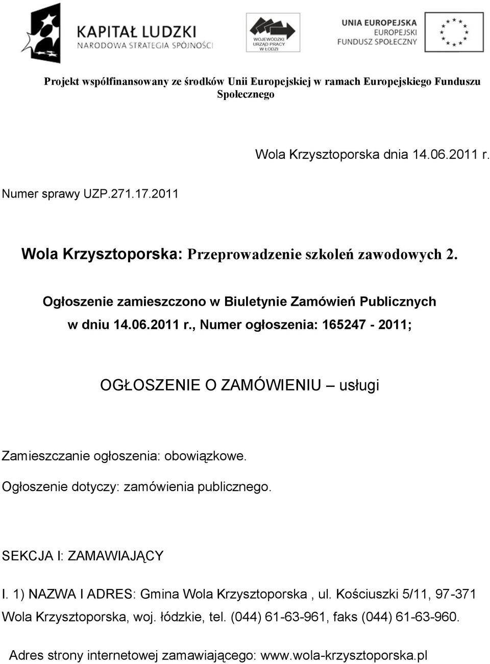 , Numer ogłoszenia: 165247-2011; OGŁOSZENIE O ZAMÓWIENIU usługi Zamieszczanie ogłoszenia: obowiązkowe. Ogłoszenie dotyczy: zamówienia publicznego. SEKCJA I: ZAMAWIAJĄCY I.