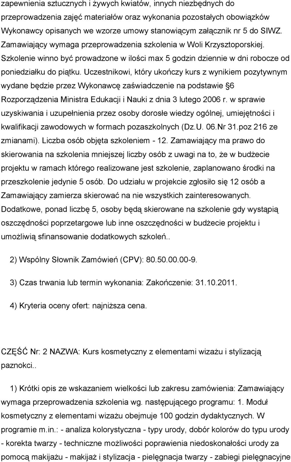 Uczestnikowi, który ukończy kurs z wynikiem pozytywnym wydane będzie przez Wykonawcę zaświadczenie na podstawie 6 Rozporządzenia Ministra Edukacji i Nauki z dnia 3 lutego 2006 r.