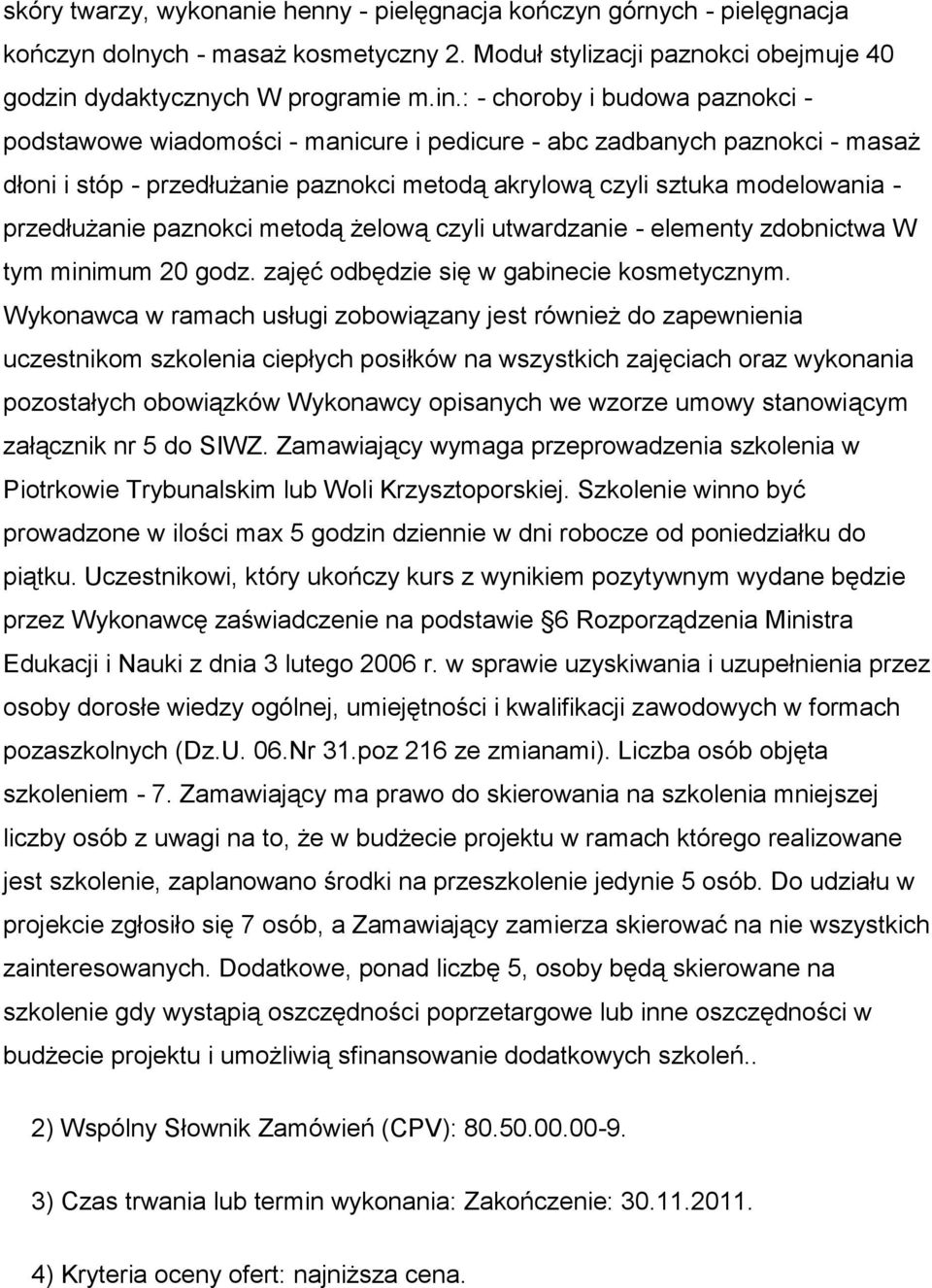 : - choroby i budowa paznokci - podstawowe wiadomości - manicure i pedicure - abc zadbanych paznokci - masaż dłoni i stóp - przedłużanie paznokci metodą akrylową czyli sztuka modelowania -