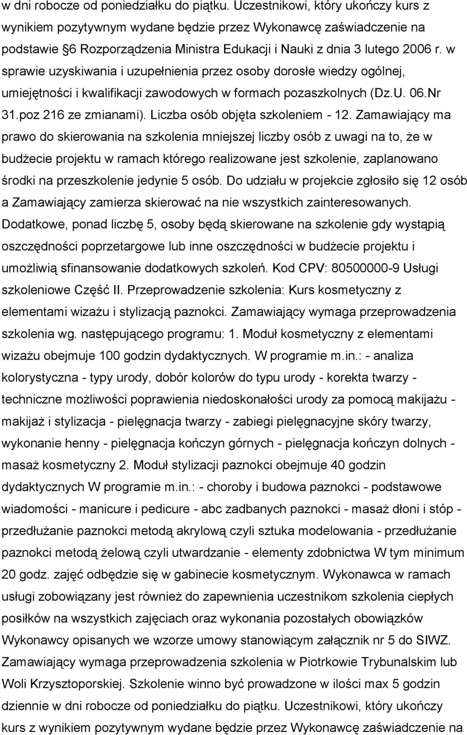 w sprawie uzyskiwania i uzupełnienia przez osoby dorosłe wiedzy ogólnej, umiejętności i kwalifikacji zawodowych w formach pozaszkolnych (Dz.U. 06.Nr 31.poz 216 ze zmianami).